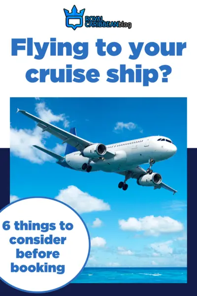 Flying to your cruise ship? 6 things to consider before booking